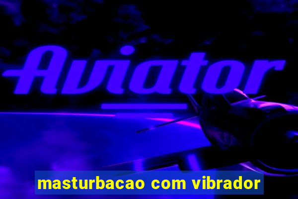 masturbacao com vibrador